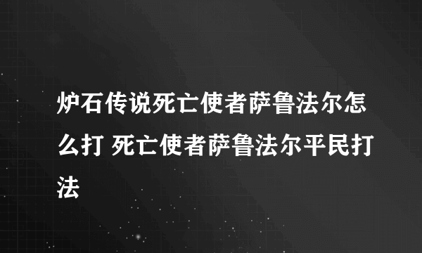 炉石传说死亡使者萨鲁法尔怎么打 死亡使者萨鲁法尔平民打法