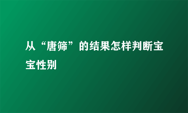 从“唐筛”的结果怎样判断宝宝性别