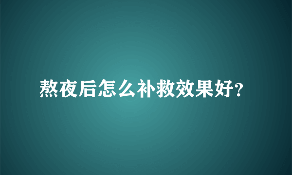 熬夜后怎么补救效果好？