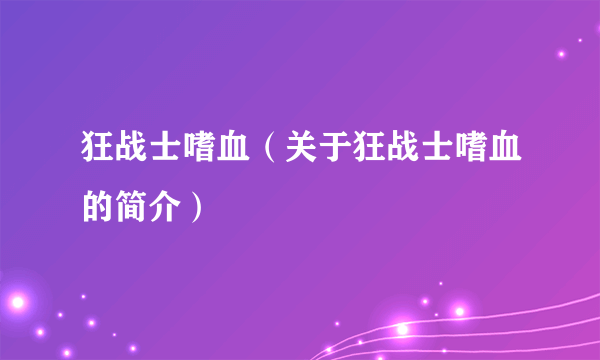 狂战士嗜血（关于狂战士嗜血的简介）