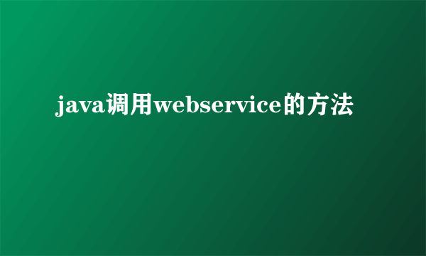 java调用webservice的方法