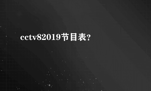 cctv82019节目表？