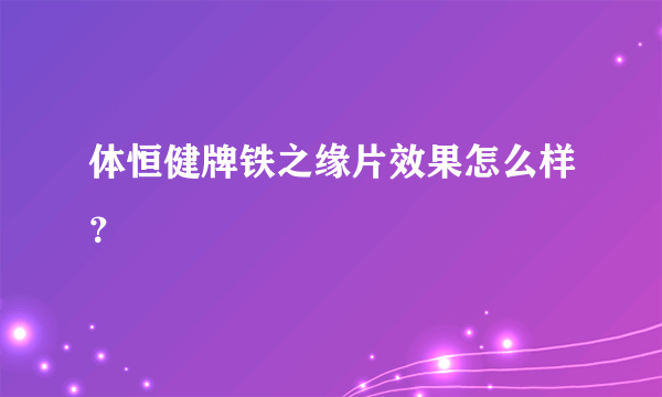 体恒健牌铁之缘片效果怎么样？