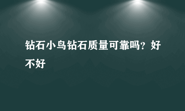 钻石小鸟钻石质量可靠吗？好不好