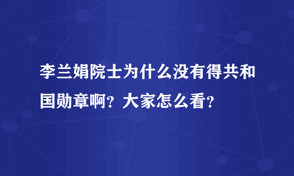 李兰娟院士为什么没有得共和国勋章啊？大家怎么看？