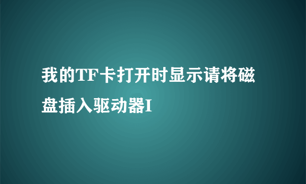 我的TF卡打开时显示请将磁盘插入驱动器I