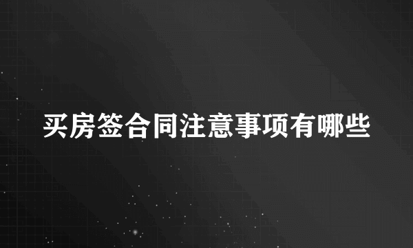 买房签合同注意事项有哪些