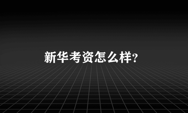 新华考资怎么样？