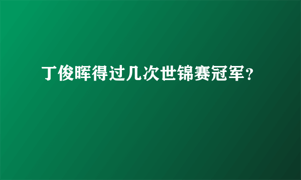 丁俊晖得过几次世锦赛冠军？