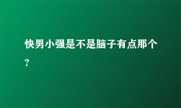 快男小强是不是脑子有点那个？