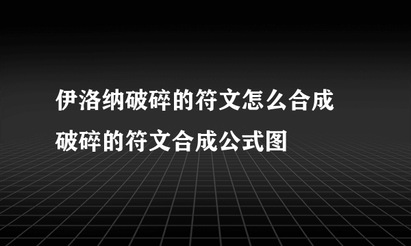 伊洛纳破碎的符文怎么合成 破碎的符文合成公式图