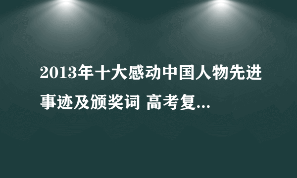 2013年十大感动中国人物先进事迹及颁奖词 高考复习(高三下册)