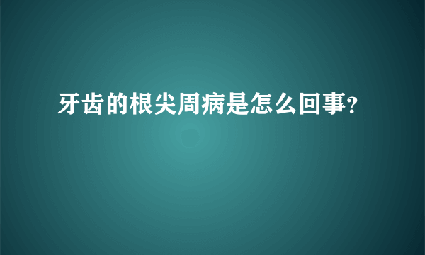 牙齿的根尖周病是怎么回事？