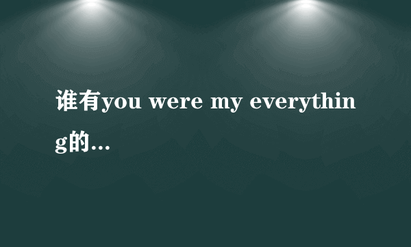 谁有you were my everything的英文歌词啊，谢谢了