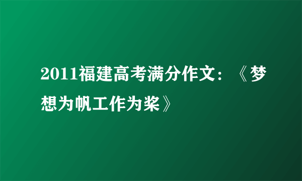 2011福建高考满分作文：《梦想为帆工作为桨》