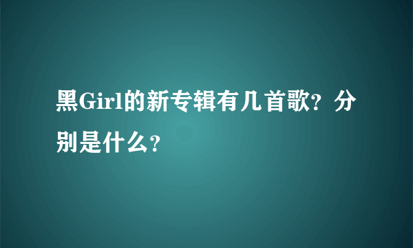 黑Girl的新专辑有几首歌？分别是什么？