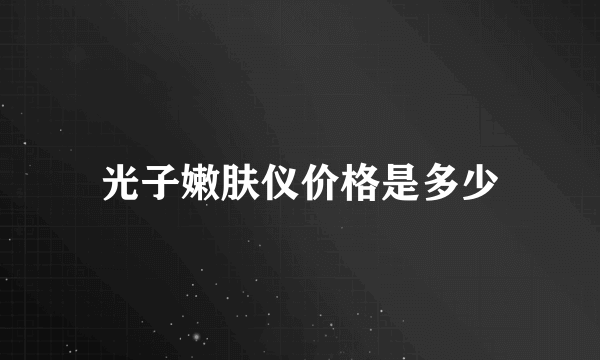 光子嫩肤仪价格是多少