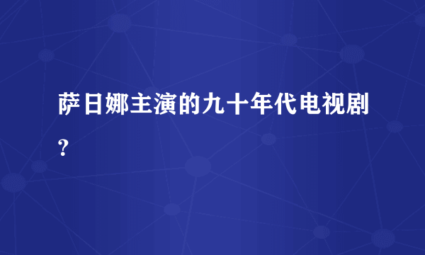 萨日娜主演的九十年代电视剧？