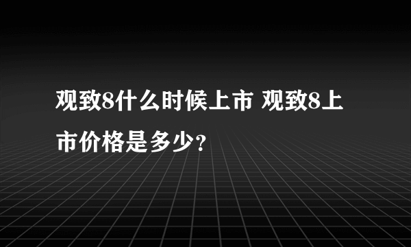 观致8什么时候上市 观致8上市价格是多少？