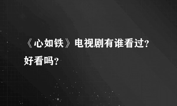 《心如铁》电视剧有谁看过？好看吗？