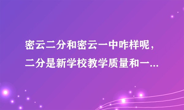 密云二分和密云一中咋样呢，二分是新学校教学质量和一中是不是差不多啊？还有什么是二分的硬件啊？