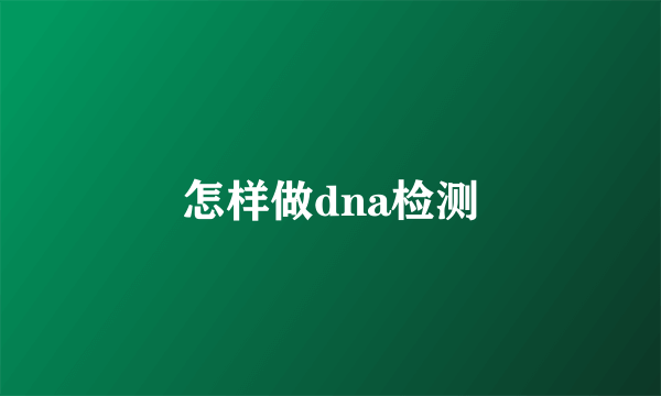 怎样做dna检测