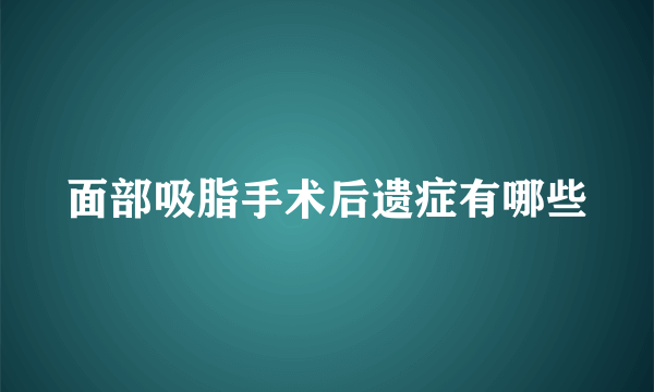 面部吸脂手术后遗症有哪些