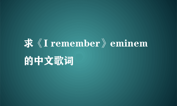 求《I remember》eminem的中文歌词