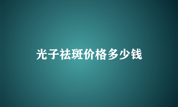 光子祛斑价格多少钱