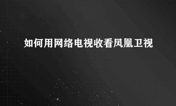 如何用网络电视收看凤凰卫视