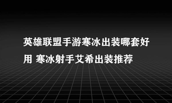 英雄联盟手游寒冰出装哪套好用 寒冰射手艾希出装推荐