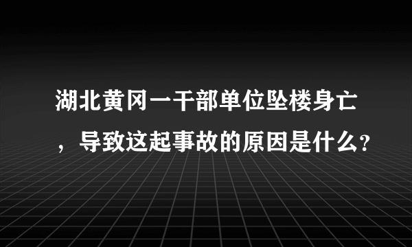 湖北黄冈一干部单位坠楼身亡，导致这起事故的原因是什么？