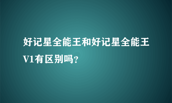 好记星全能王和好记星全能王V1有区别吗？