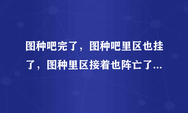 图种吧完了，图种吧里区也挂了，图种里区接着也阵亡了。谁能告诉我现在该去哪？