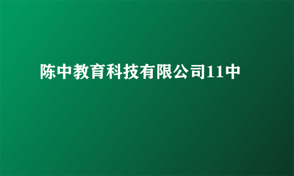 陈中教育科技有限公司11中