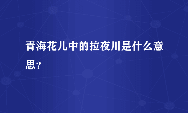 青海花儿中的拉夜川是什么意思？