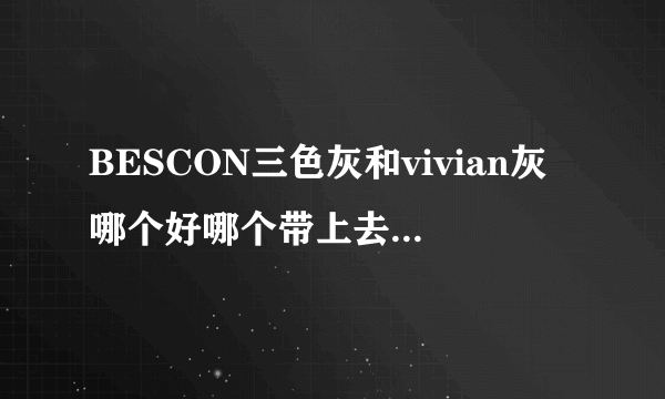 BESCON三色灰和vivian灰哪个好哪个带上去更明显？