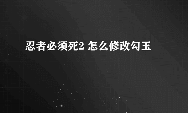 忍者必须死2 怎么修改勾玉