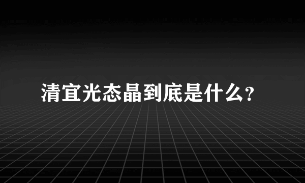 清宜光态晶到底是什么？