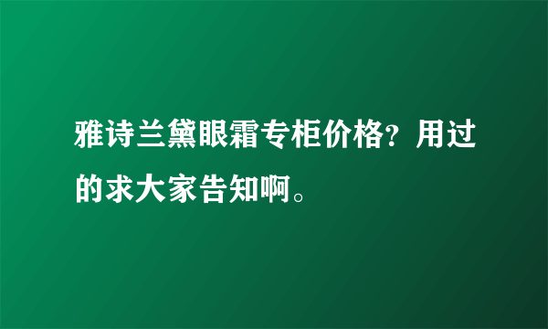 雅诗兰黛眼霜专柜价格？用过的求大家告知啊。