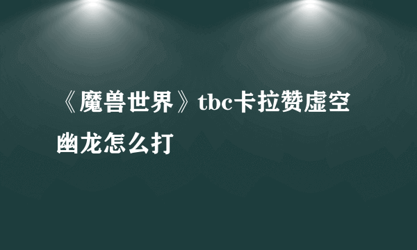 《魔兽世界》tbc卡拉赞虚空幽龙怎么打