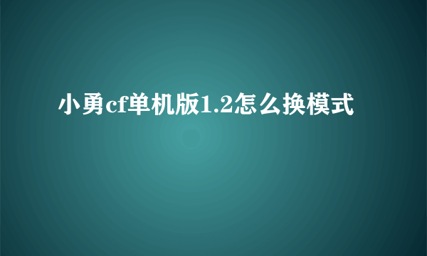 小勇cf单机版1.2怎么换模式