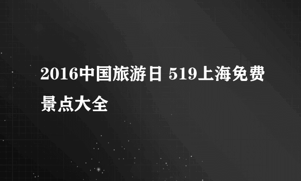 2016中国旅游日 519上海免费景点大全