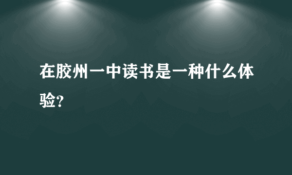 在胶州一中读书是一种什么体验？