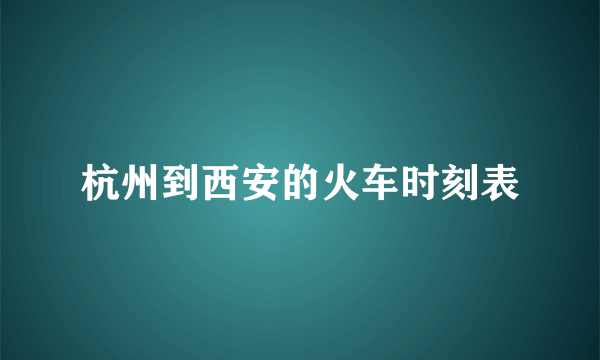 杭州到西安的火车时刻表