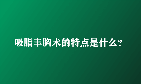 吸脂丰胸术的特点是什么？