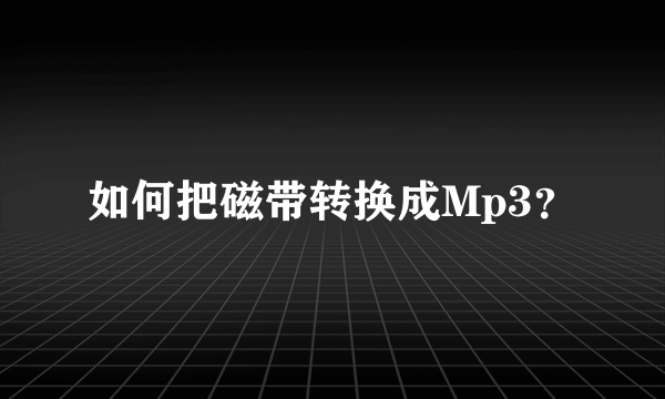 如何把磁带转换成Mp3？