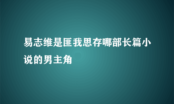 易志维是匪我思存哪部长篇小说的男主角