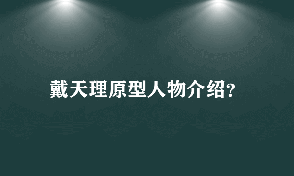 戴天理原型人物介绍？