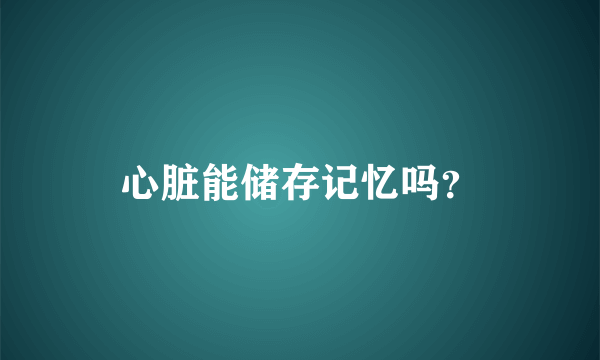 心脏能储存记忆吗？